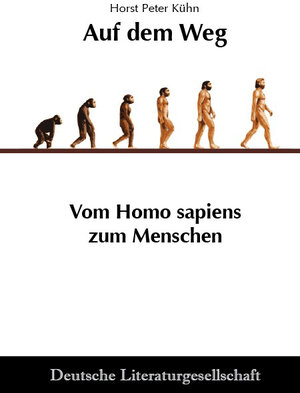 Buchcover Auf dem Weg – Vom Homo sapiens zum Menschen | Horst Peter Kühn | EAN 9783038310099 | ISBN 3-03831-009-3 | ISBN 978-3-03831-009-9