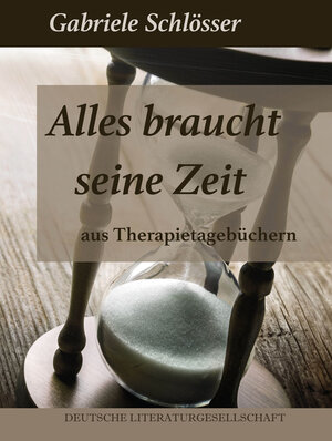 Buchcover Alles braucht seine Zeit – Aus Therapietagebüchern | Gabriele Schlösser | EAN 9783038310518 | ISBN 3-03831-051-4 | ISBN 978-3-03831-051-8