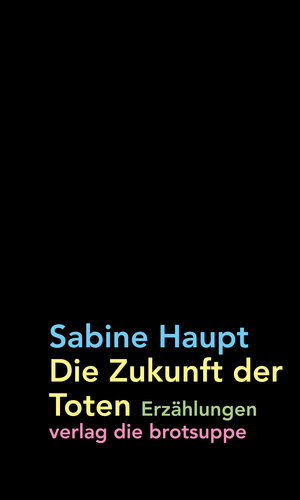 Buchcover Die Zukunft der Toten | Sabine Haupt | EAN 9783038670698 | ISBN 3-03867-069-3 | ISBN 978-3-03867-069-8