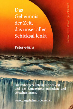 Buchcover Das Geheimnis der Zeit, das unser aller Schicksal lenkt | Peter-Petra | EAN 9783038830061 | ISBN 3-03883-006-2 | ISBN 978-3-03883-006-1