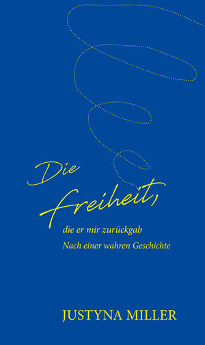 Buchcover Die Freiheit, die er mir zurückgab | Justyna Miller | EAN 9783038831143 | ISBN 3-03883-114-X | ISBN 978-3-03883-114-3