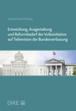 Buchcover Entwicklung, Ausgestaltung und Reformbedarf der Volksinitiative auf Teilrevision der Bundesverfassung | Michael R. Helbling | EAN 9783038912378 | ISBN 3-03891-237-9 | ISBN 978-3-03891-237-8