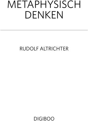 Buchcover Metaphysisch denken | Rudolf Altrichter | EAN 9783039060092 | ISBN 3-03906-009-0 | ISBN 978-3-03906-009-2