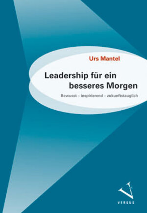 Buchcover Leadership für ein besseres Morgen | Urs Mantel | EAN 9783039093069 | ISBN 3-03909-306-1 | ISBN 978-3-03909-306-9