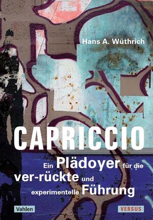Buchcover Capriccio - Ein Plädoyer für die ver-rückte und experimentelle Führung | Hans A. Wüthrich | EAN 9783039097852 | ISBN 3-03909-785-7 | ISBN 978-3-03909-785-2