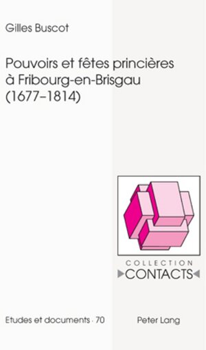 Buchcover Pouvoirs et fêtes princières à Fribourg-en-Brisgau (1677-1814) | Gilles Buscot | EAN 9783039118052 | ISBN 3-03911-805-6 | ISBN 978-3-03911-805-2