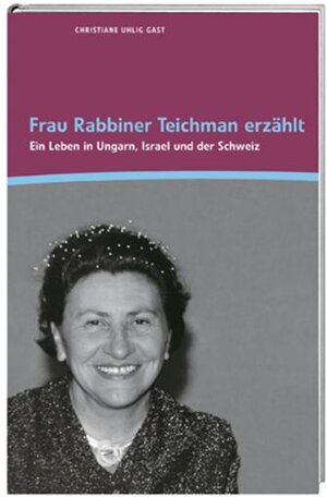 Buchcover Frau Rabbiner Teichman erzählt | Christiane Uhlig Gast | EAN 9783039191178 | ISBN 3-03919-117-9 | ISBN 978-3-03919-117-8