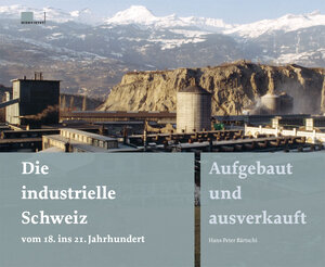 Buchcover Die industrielle Schweiz – vom 18. ins 21. Jahrhundert | Hans-Peter Bärtschi | EAN 9783039191451 | ISBN 3-03919-145-4 | ISBN 978-3-03919-145-1