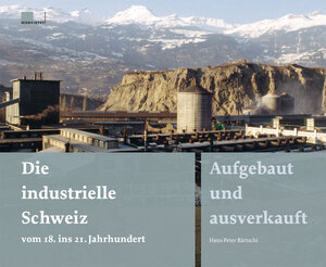 Buch Die industrielle Schweiz – vom 18. ins 21. Jahrhundert (3-03919-145-4)