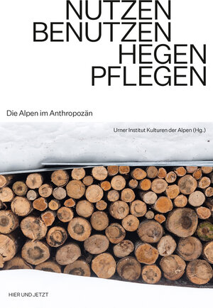 Buchcover Nutzen. Benutzen. Hegen. Pflegen. | Urner Institut Kulturen der Alpen | EAN 9783039195961 | ISBN 3-03919-596-4 | ISBN 978-3-03919-596-1
