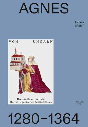 Buchcover Agnes von Ungarn 1280–1364 | Bruno Meier | EAN 9783039196852 | ISBN 3-03919-685-5 | ISBN 978-3-03919-685-2