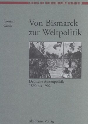 Buchcover Von Bismarck zur Weltpolitik | Konrad Canis | EAN 9783050027586 | ISBN 3-05-002758-4 | ISBN 978-3-05-002758-6