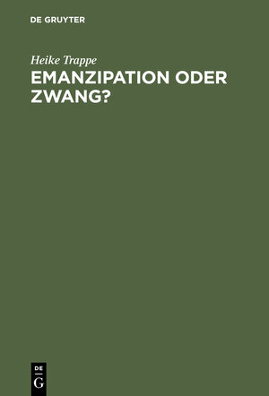 Buchcover Emanzipation oder Zwang? | Heike Trappe | EAN 9783050028088 | ISBN 3-05-002808-4 | ISBN 978-3-05-002808-8