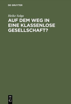 Buchcover Auf dem Weg in eine klassenlose Gesellschaft ? | Heike Solga | EAN 9783050028118 | ISBN 3-05-002811-4 | ISBN 978-3-05-002811-8