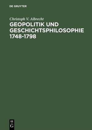 Buchcover Geopolitik und Geschichtsphilosophie 1748–1798 | Christoph V. Albrecht | EAN 9783050032054 | ISBN 3-05-003205-7 | ISBN 978-3-05-003205-4