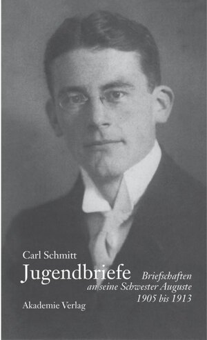 Carl Schmitt - Jugendbriefe: Briefschaften an seine Schwester Auguste 1906-1913
