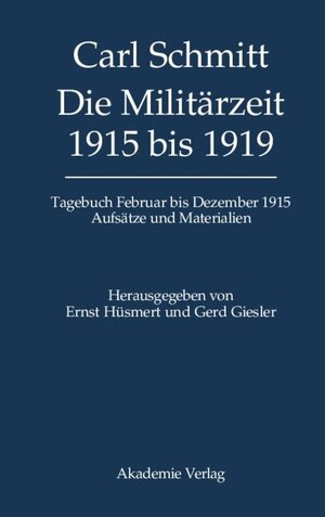 Carl Schmitt - Die Militärzeit 1915 bis 1919. Tagebuch Februar bis Dezember 1915. Aufsätze und Materialien