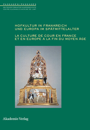 Hofkultur in Frankreich und Europa im Spätmittelalter: La culture de cour en France et en Europe à la fin du Moyen-Age