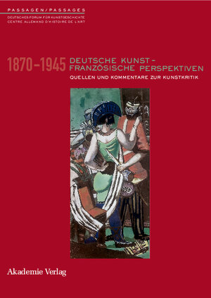 Deutsche Kunst - Französische Perspektiven: Kommentierter Quellenband zur Rezeption deutscher Kunst in Frankreich 1870-1945: Quellen und Kommentare zur Kunstkritik