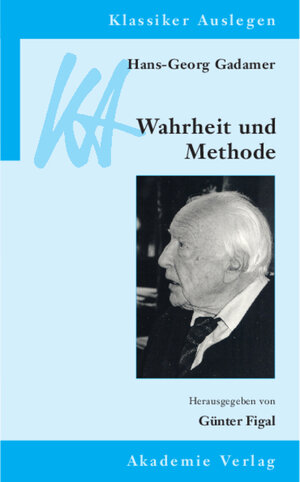 Hans Georg Gadamer: Wahrheit und Methode Klassiker Auslegen, Bd. 30