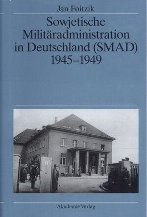 Buchcover Sowjetische Militäradministration in Deutschland (SMAD) 1945-1949 | Jan Foitzik | EAN 9783050048017 | ISBN 3-05-004801-8 | ISBN 978-3-05-004801-7