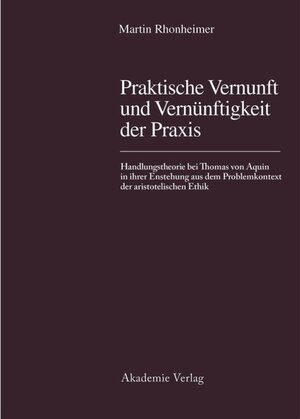 Buchcover Praktische Vernunft und Vernünftigkeit der Praxis | Martin Rhonheimer | EAN 9783050069937 | ISBN 3-05-006993-7 | ISBN 978-3-05-006993-7