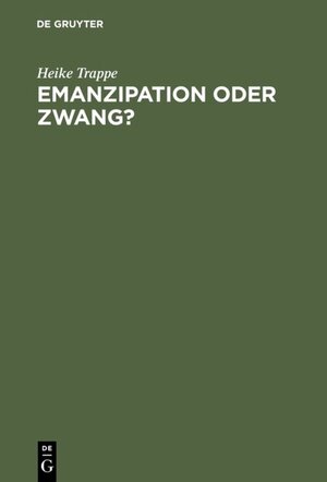Buchcover Emanzipation oder Zwang? | Heike Trappe | EAN 9783050071510 | ISBN 3-05-007151-6 | ISBN 978-3-05-007151-0