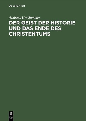 Buchcover Der Geist der Historie und das Ende des Christentums | Andreas Urs Sommer | EAN 9783050073675 | ISBN 3-05-007367-5 | ISBN 978-3-05-007367-5