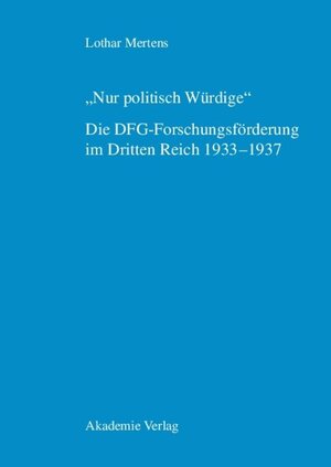 Buchcover "Nur politisch Würdige". Die DFG-Forschungsförderung im Dritten Reich 1933–1937 | Lothar Mertens | EAN 9783050082431 | ISBN 3-05-008243-7 | ISBN 978-3-05-008243-1