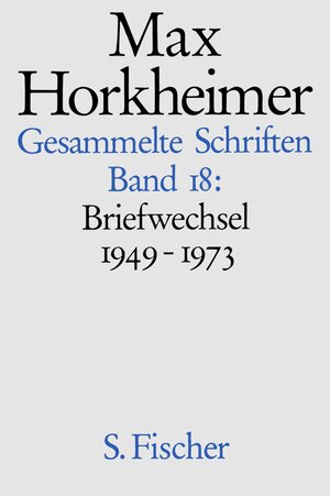 Max Horkheimer. Gesammelte Schriften - Gebundene Ausgaben: Band 18: <br /> Briefwechsel 1949-1973: Bd. 18