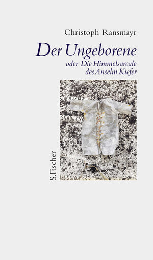Buchcover Der Ungeborene oder Die Himmelsareale des Anselm Kiefer | Christoph Ransmayr | EAN 9783100629258 | ISBN 3-10-062925-6 | ISBN 978-3-10-062925-8