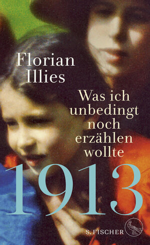 Buchcover 1913 – Was ich unbedingt noch erzählen wollte | Florian Illies | EAN 9783103973600 | ISBN 3-10-397360-8 | ISBN 978-3-10-397360-0