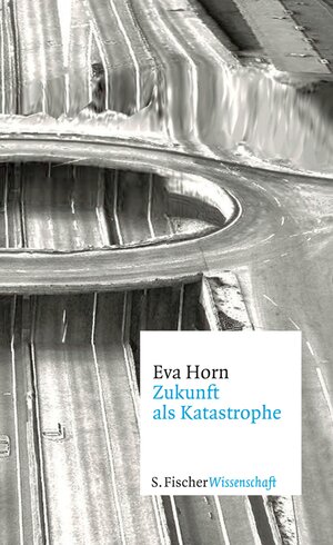 Buchcover Zukunft als Katastrophe | Eva Horn | EAN 9783104013763 | ISBN 3-10-401376-4 | ISBN 978-3-10-401376-3