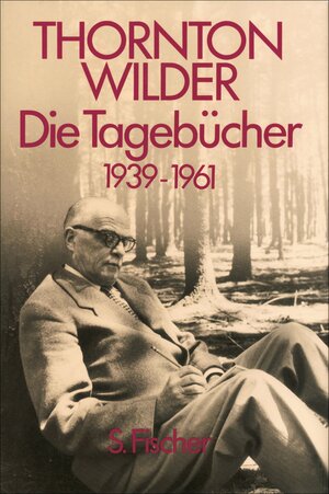 Buchcover Die Tagebücher 1939-1961 | Thornton Wilder | EAN 9783104034584 | ISBN 3-10-403458-3 | ISBN 978-3-10-403458-4
