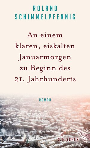 Buchcover An einem klaren, eiskalten Januarmorgen zu Beginn des 21. Jahrhunderts | Roland Schimmelpfennig | EAN 9783104036359 | ISBN 3-10-403635-7 | ISBN 978-3-10-403635-9