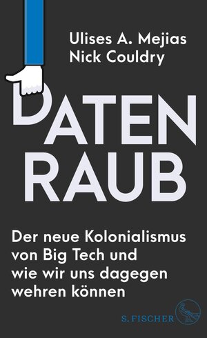 Buchcover Datenraub – Der neue Kolonialismus von Big Tech und wie wir uns dagegen wehren können | Ulises A. Mejias | EAN 9783104919096 | ISBN 3-10-491909-7 | ISBN 978-3-10-491909-6