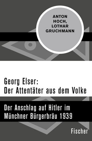 Buchcover Georg Elser: Der Attentäter aus dem Volke | Anton Hoch | EAN 9783105608821 | ISBN 3-10-560882-6 | ISBN 978-3-10-560882-1