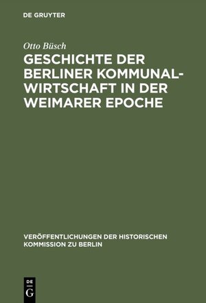 Buchcover Geschichte der Berliner Kommunalwirtschaft in der Weimarer Epoche | Otto Büsch | EAN 9783110004458 | ISBN 3-11-000445-3 | ISBN 978-3-11-000445-8