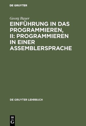 Buchcover Einführung in das Programmieren, II: Programmieren in einer Assemblersprache | Georg Bayer | EAN 9783110009262 | ISBN 3-11-000926-9 | ISBN 978-3-11-000926-2