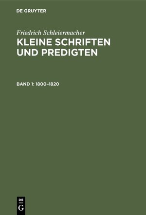 Buchcover Friedrich Schleiermacher: Kleine Schriften und Predigten / 1800–1820 | Friedrich Schleiermacher | EAN 9783110011876 | ISBN 3-11-001187-5 | ISBN 978-3-11-001187-6