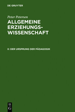 Buchcover Peter Petersen: Allgemeine Erziehungswissenschaft / Der Ursprung der Pädagogik | Peter Petersen | EAN 9783110025071 | ISBN 3-11-002507-8 | ISBN 978-3-11-002507-1