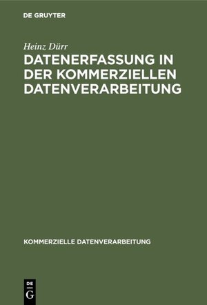 Buchcover Datenerfassung in der kommerziellen Datenverarbeitung | Heinz Dürr | EAN 9783110035117 | ISBN 3-11-003511-1 | ISBN 978-3-11-003511-7