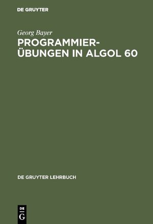 Buchcover Programmierübungen in ALGOL 60 | Georg Bayer | EAN 9783110035629 | ISBN 3-11-003562-6 | ISBN 978-3-11-003562-9