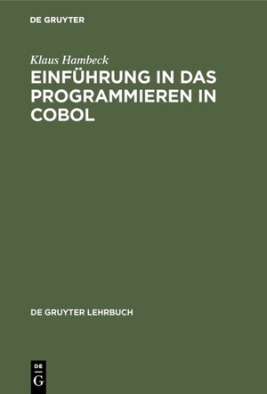 Buchcover Einführung in das Programmieren in COBOL | Klaus Hambeck | EAN 9783110036251 | ISBN 3-11-003625-8 | ISBN 978-3-11-003625-1