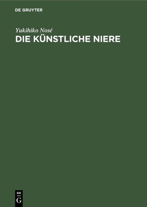 Buchcover Die künstliche Niere | Yukihiko Nosé | EAN 9783110036930 | ISBN 3-11-003693-2 | ISBN 978-3-11-003693-0