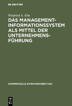 Buchcover Das Management-Informationssystem als Mittel der Unternehmensführung | Winfried A. Elm | EAN 9783110038385 | ISBN 3-11-003838-2 | ISBN 978-3-11-003838-5