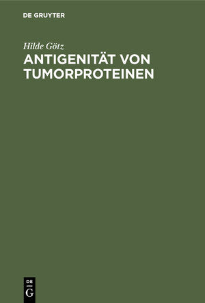 Buchcover Antigenität von Tumorproteinen | Hilde Götz | EAN 9783110040524 | ISBN 3-11-004052-2 | ISBN 978-3-11-004052-4