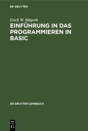 Buchcover Einführung in das Programmieren in BASIC | Erich W. Mägerle | EAN 9783110048018 | ISBN 3-11-004801-9 | ISBN 978-3-11-004801-8