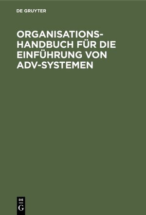 Buchcover Organisations-Handbuch für die Einführung von ADV-Systemen  | EAN 9783110048230 | ISBN 3-11-004823-X | ISBN 978-3-11-004823-0