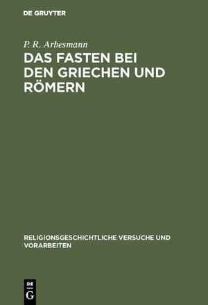 Buchcover Das Fasten bei den Griechen und Römern | P. R. Arbesmann | EAN 9783110052558 | ISBN 3-11-005255-5 | ISBN 978-3-11-005255-8